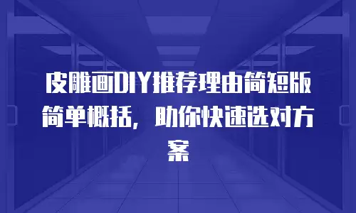 皮雕画DIY推荐理由简短版简单概括，助你快速选对方案