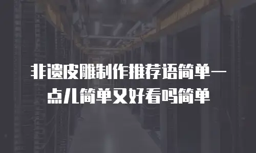 非遗皮雕制作推荐语简单一点儿简单又好看吗简单
