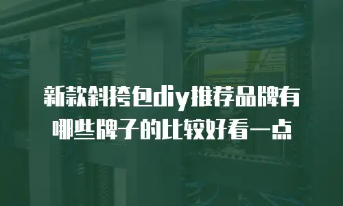 新款斜挎包diy推荐品牌有哪些牌子的比较好看一点