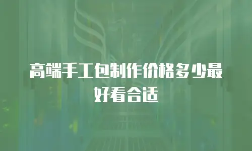 高端手工包制作价格多少最好看合适