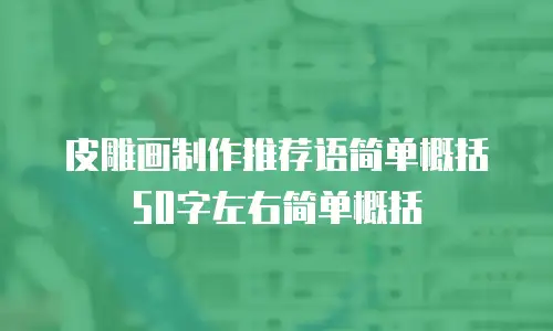 皮雕画制作推荐语简单概括50字左右简单概括