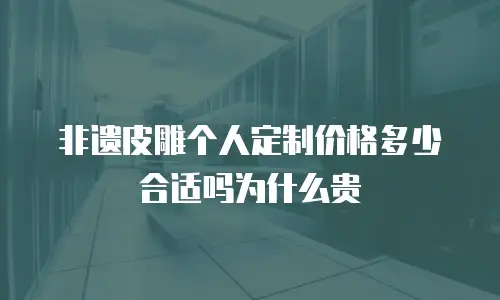 非遗皮雕个人定制价格多少合适吗为什么贵