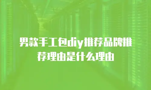 男款手工包diy推荐品牌推荐理由是什么理由