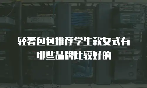 轻奢包包推荐学生款女式有哪些品牌比较好的
