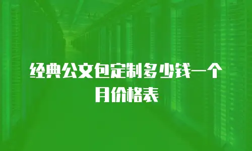 经典公文包定制多少钱一个月价格表