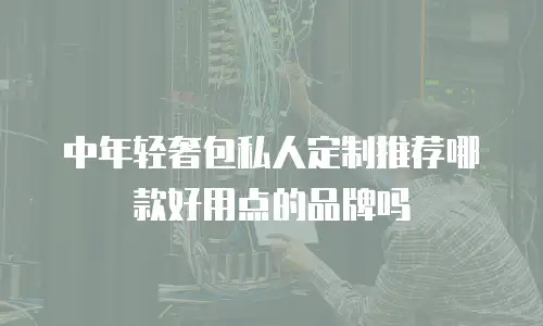 中年轻奢包私人定制推荐哪款好用点的品牌吗