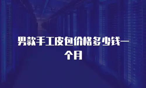 男款手工皮包价格多少钱一个月