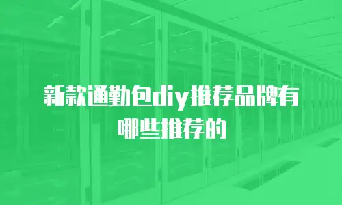 新款通勤包diy推荐品牌有哪些推荐的
