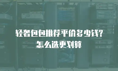 轻奢包包推荐平价多少钱？怎么选更划算