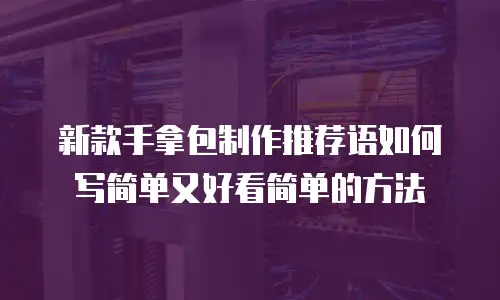 新款手拿包制作推荐语如何写简单又好看简单的方法