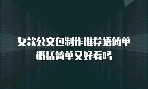 女款公文包制作推荐语简单概括简单又好看吗
