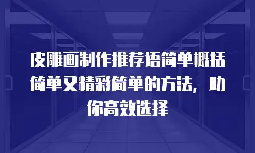 皮雕画制作推荐语简单概括简单又精彩简单的方法，助你高效选择