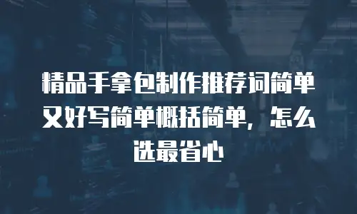 精品手拿包制作推荐词简单又好写简单概括简单，怎么选最省心