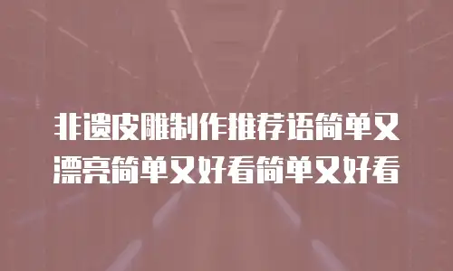 非遗皮雕制作推荐语简单又漂亮简单又好看简单又好看