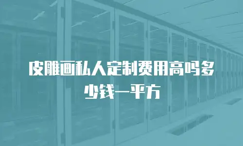 皮雕画私人定制费用高吗多少钱一平方