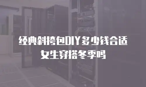 经典斜挎包DIY多少钱合适女生穿搭冬季吗