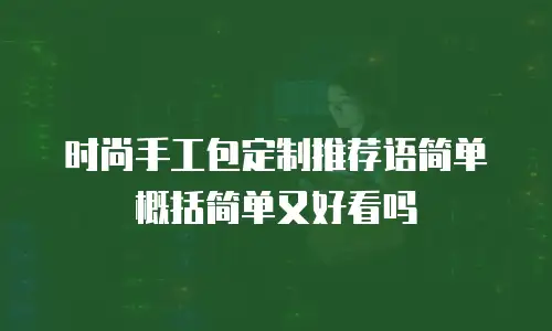 时尚手工包定制推荐语简单概括简单又好看吗