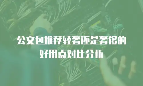 公文包推荐轻奢还是奢侈的好用点对比分析
