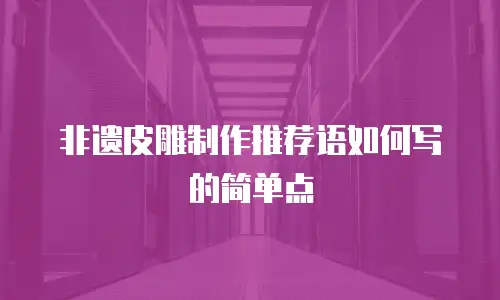 非遗皮雕制作推荐语如何写的简单点