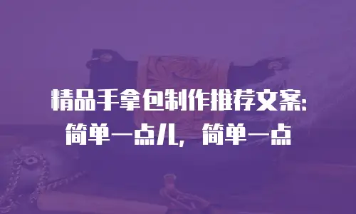 精品手拿包制作推荐文案：简单一点儿，简单一点