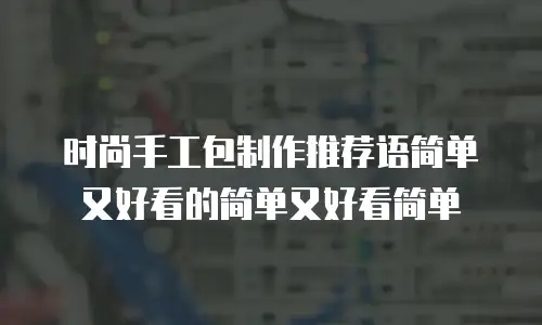 时尚手工包制作推荐语简单又好看的简单又好看简单