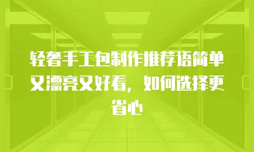 轻奢手工包制作推荐语简单又漂亮又好看，如何选择更省心