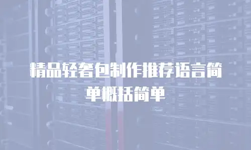 精品轻奢包制作推荐语言简单概括简单