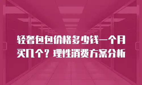 轻奢包包价格多少钱一个月买几个？理性消费方案分析