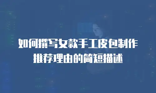 如何撰写女款手工皮包制作推荐理由的简短描述