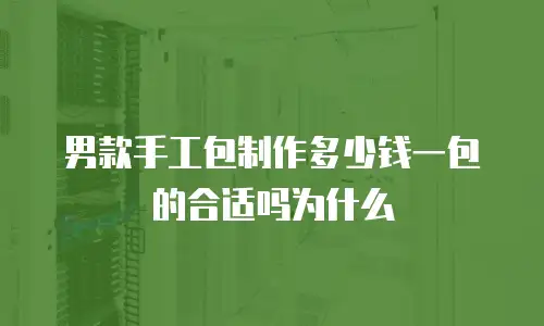 男款手工包制作多少钱一包的合适吗为什么