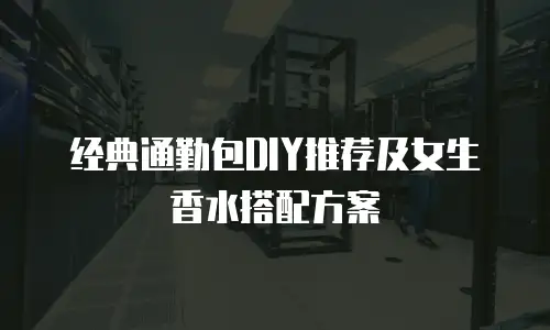 经典通勤包DIY推荐及女生香水搭配方案
