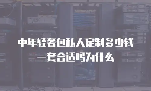 中年轻奢包私人定制多少钱一套合适吗为什么