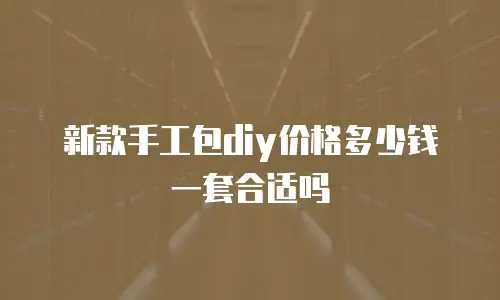 新款手工包diy价格多少钱一套合适吗
