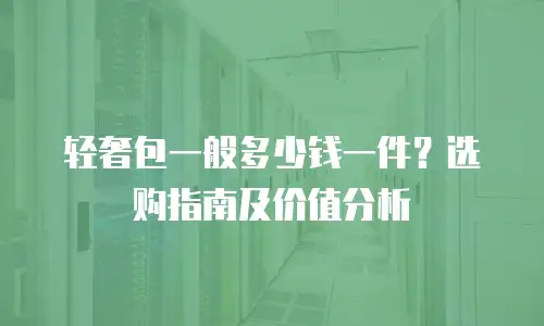 轻奢包一般多少钱一件？选购指南及价值分析