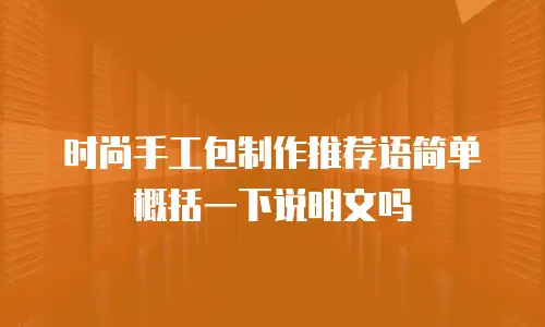 时尚手工包制作推荐语简单概括一下说明文吗