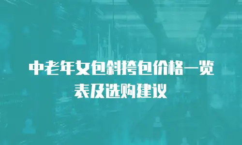 中老年女包斜挎包价格一览表及选购建议