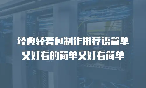 经典轻奢包制作推荐语简单又好看的简单又好看简单