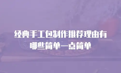 经典手工包制作推荐理由有哪些简单一点简单