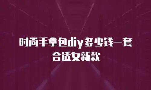 时尚手拿包diy多少钱一套合适女新款