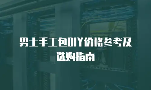 男士手工包DIY价格参考及选购指南
