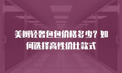 美树轻奢包包价格多少？如何选择高性价比款式