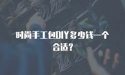 时尚手工包DIY多少钱一个合适？