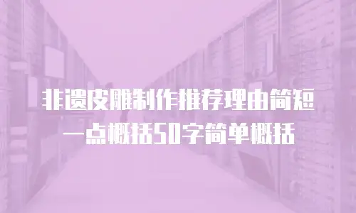 非遗皮雕制作推荐理由简短一点概括50字简单概括