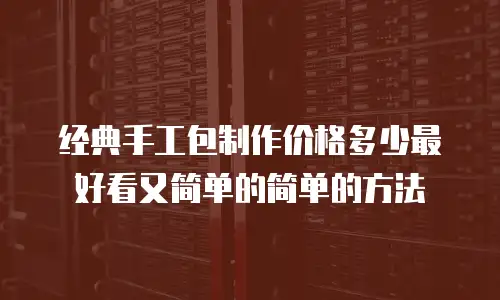 经典手工包制作价格多少最好看又简单的简单的方法