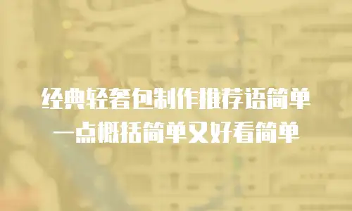 经典轻奢包制作推荐语简单一点概括简单又好看简单