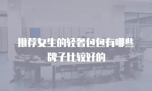 推荐女生的轻奢包包有哪些牌子比较好的