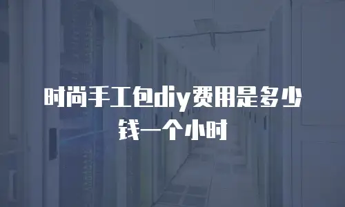 时尚手工包diy费用是多少钱一个小时