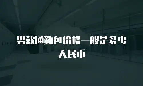 男款通勤包价格一般是多少人民币