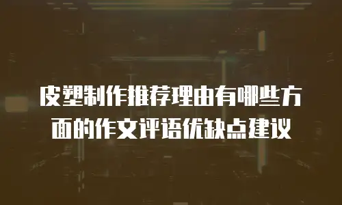 皮塑制作推荐理由有哪些方面的作文评语优缺点建议