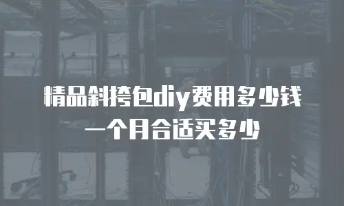 精品斜挎包diy费用多少钱一个月合适买多少